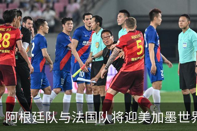 阿根廷队与法国队将迎美加墨世界杯首秀